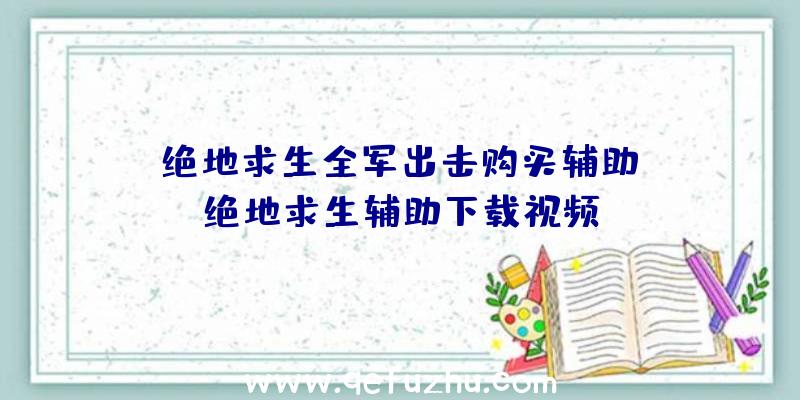 「绝地求生全军出击购买辅助」|绝地求生辅助下载视频